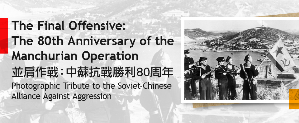 The Final Offensive: The 80th Anniversary of the Manchurian Operation. Photographic Tribute to the Soviet-Chinese Alliance Against Aggression
