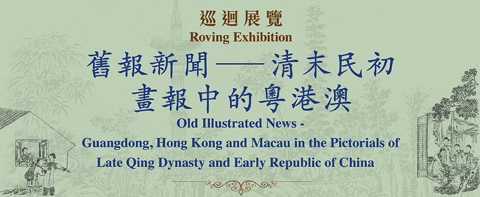 "Old Illustrated News &mdash; Guangdong, Hong Kong and Macau in the Pictorials of Late Qing Dynasty and Early Republic of China" Roving Exhibition