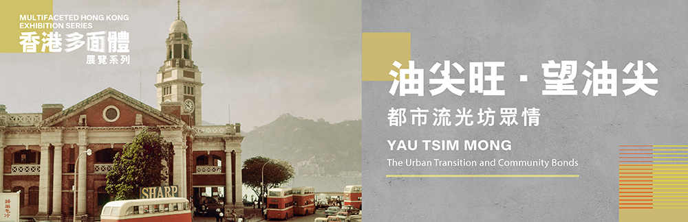 &ldquo;Multifaceted Hong Kong&rdquo; Exhibition Series: Yau Tsim Mong - "The Urban Transition and Community Bonds"