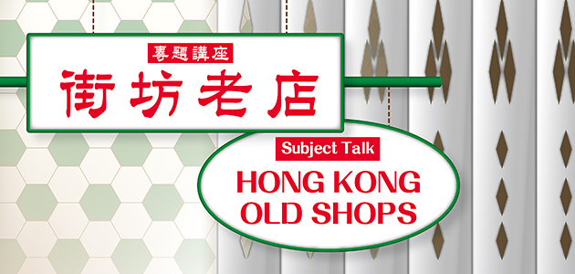 “Subject talk on Hong Kong Old Shops” “Subject talk on Hong Kong Old Shops”